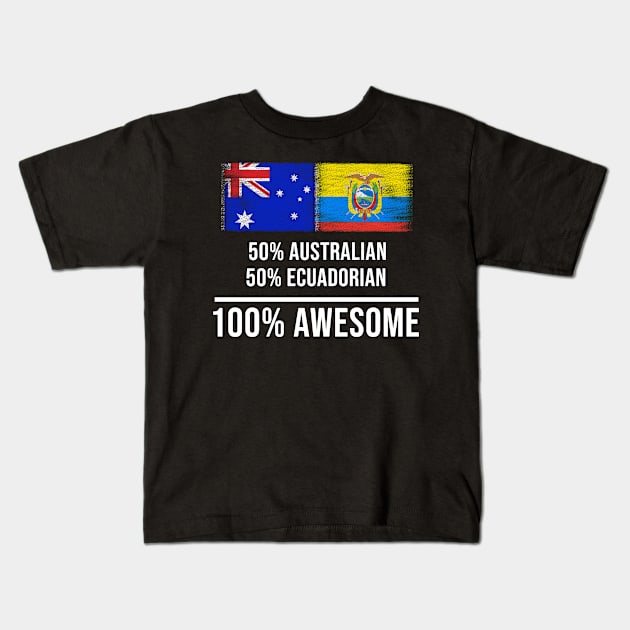 50% Australian 50% Ecuadorian 100% Awesome - Gift for Ecuadorian Heritage From Ecuador Kids T-Shirt by Country Flags